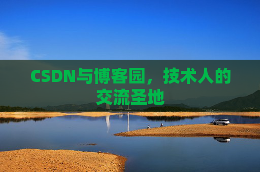 CSDN与博客园，技术人的交流圣地